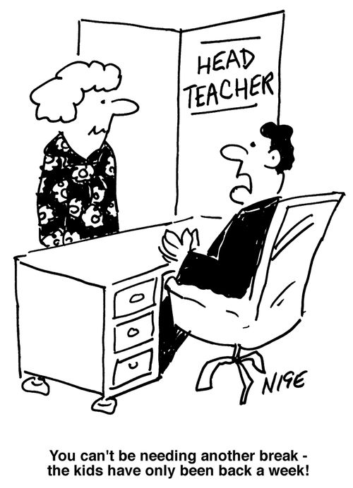 "You can't be needing another break - the kids have only been back a week!"