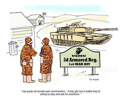 'We prefer all female tank commanders. If they get lost in battle they're willing to stop and ask for directions.'