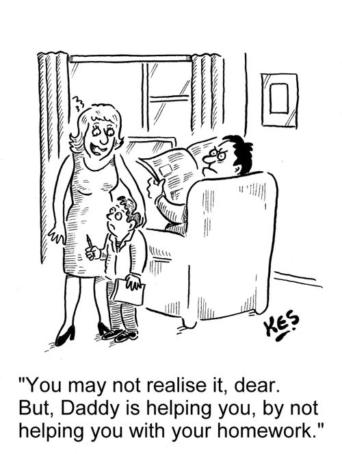 'You may not realise it, dear. But, Daddy is helping you, by not helping you with your homework.'
