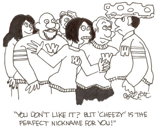 'You don't like it?  But 'Cheezy' is the perfect nickname for you!' 