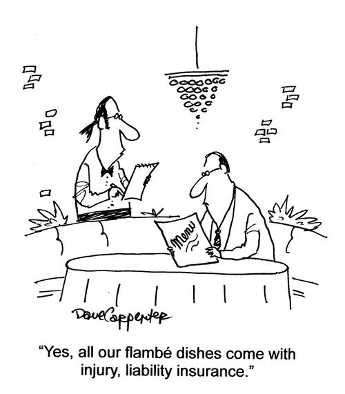 'Yes, all our flambe dishes come with injury, liability insurance.'