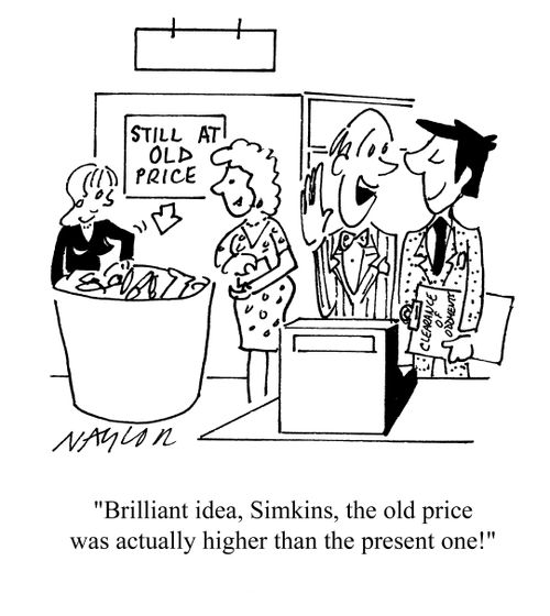 'Brilliant idea, Simkins, the old price was actually higher than the present one!'