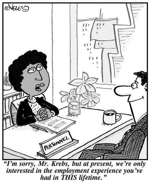 'I'm sorry, Mr. Krebs, but at present, we're only interested in the employment experience you've had in THIS lifetime.'