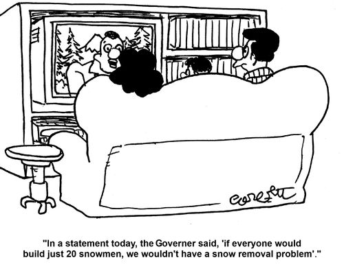 'In a statement today, the Governor said, 'If everyone would build just 20 snowmen, we wouldn't have a snow removal problem.''