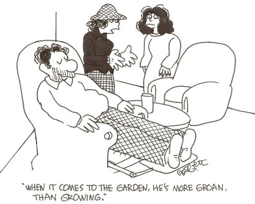 'When it comes to the garden, he's more GROAN than growing.'