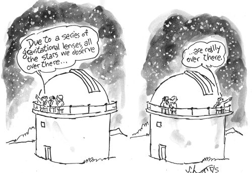 'Due to a series of gravitational lenses, all the stars we observe over there...are realy over there.'