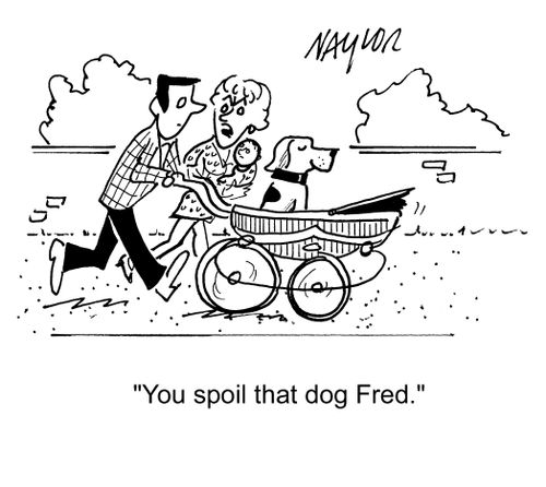 'You spoil that dog, Fred.'