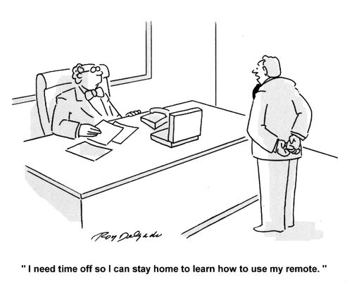 'I need time off so I can stay home to learn how to use my remote.'