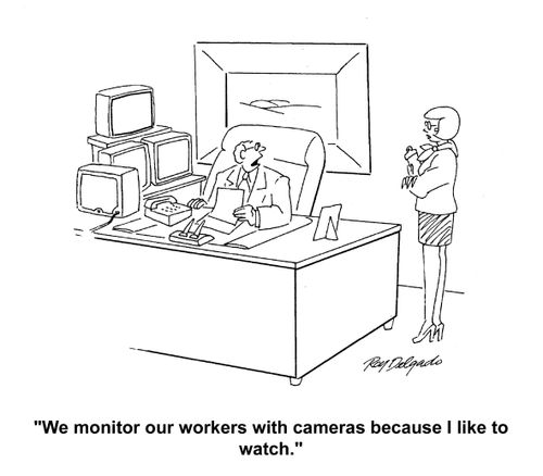 'We monitor our workers with cameras because I like to watch.'