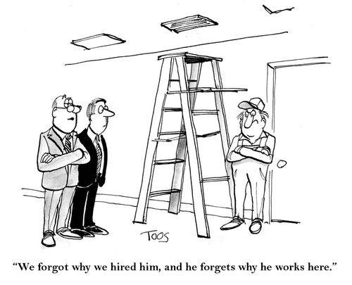 'We forgot why we hired him, and he forgets why he works here.'
