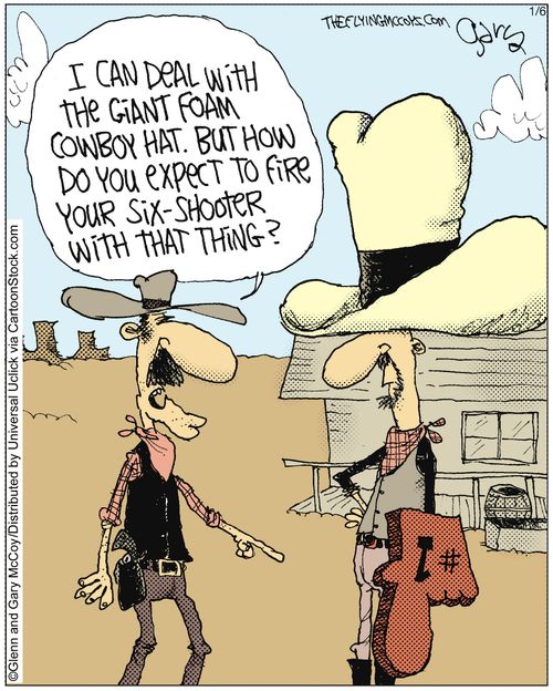 'I can deal with the giant foam cowboy hat, But how do you expect to fire your six-shooter with that thing'