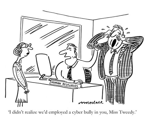 'I didn't realize we'd employed a cyber bully in you, Miss Tweedy.'