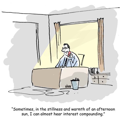 'Sometimes, in the stillness and warmth of an afternoon sun, I can almost hear interest compounding.'