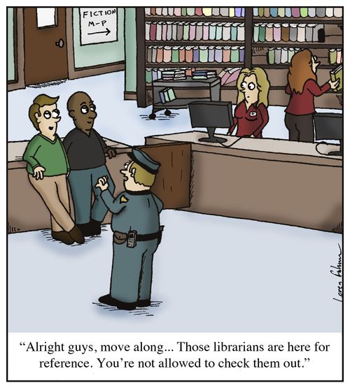 'Alright guys, move along...Those librarians are here for reference. You're not allowed to check them out.'