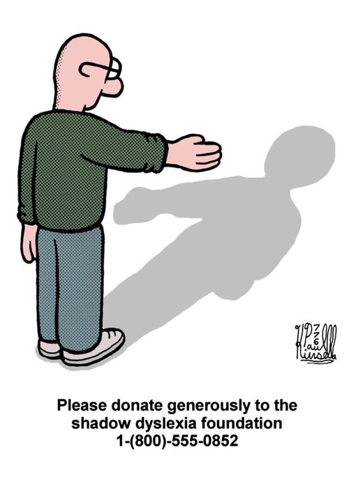 Please donate generously to the shadow dyslexia foundation. . .