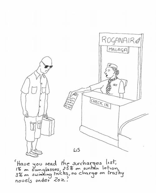 'Have you read the surcharges list, 1% on sunglasses, 2.5% on suntan lotion, 3% on swimming trucks, no charge on trashy novels under 2oz.'