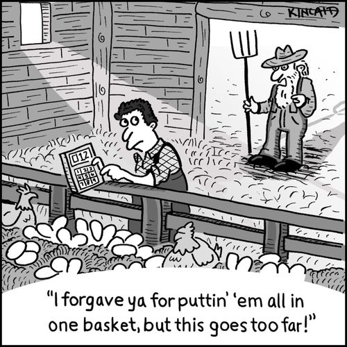 'I forgave ya for puttin' 'em all in one basket, but this goes too far!'