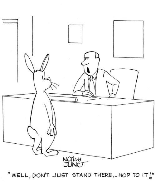 'Well, don't just stand there...Hop to it!'