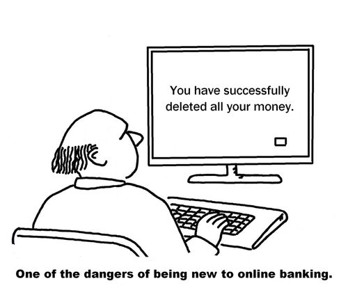 One of the dangers of being new to online banking.