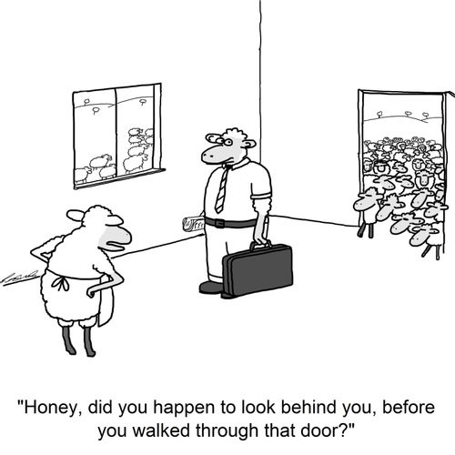 'Honey, did you happen to look behind you, before you walked through that door?'