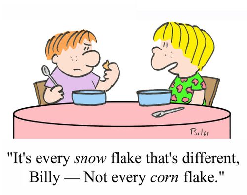 'It's every SNOW flake that's different, Billy - Not every CORN flake.'