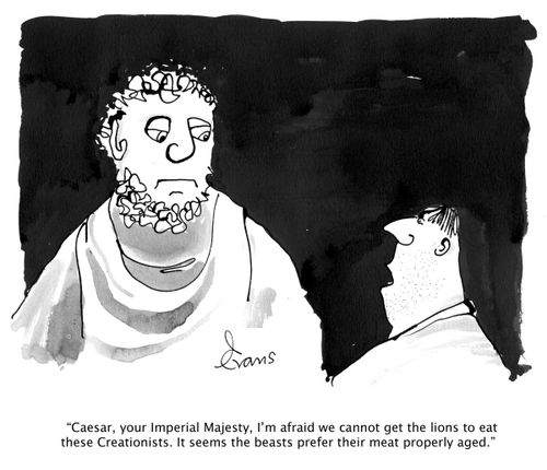'Caesar, your Imperial Majesty, I'm afraid we cannot get the lions to eat these Creationists. It seems the beasts prefer their meat properly aged.'