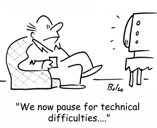 'We now pause for technical difficulties....'