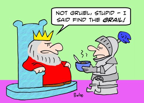 'Not gruel, stupid! -- I said find the GRAIL!'