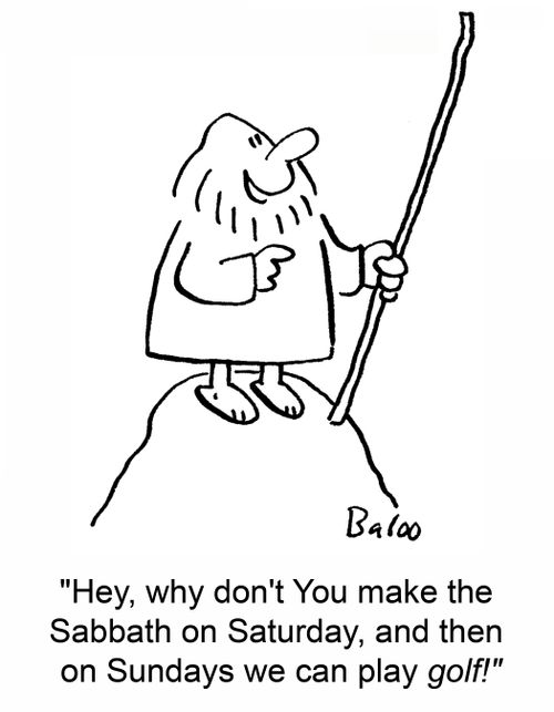 'Hey, why don't You make the Sabbath on Saturday, and then on Sundays we can play golf!'