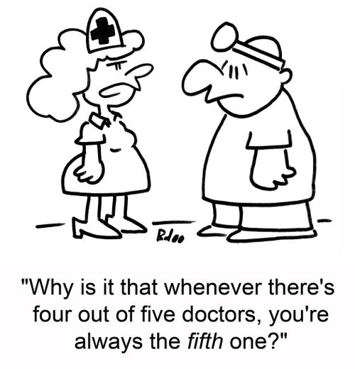 'Why is it that whenever there's four out of five doctors, you're always the fifth one?'