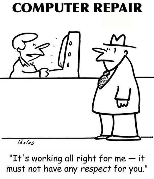 'It's working all right for me -- it must not have any respect for you.'
