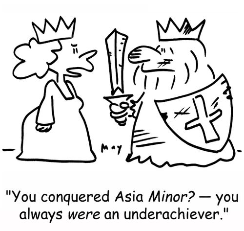 'You conquered Asia Minor? -- you always were an underachiever.'
