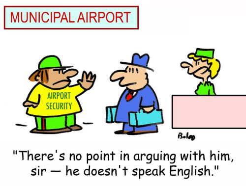 'There's no point in arguing with him, sir he doesn't speak English.'