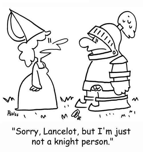 'Sorry, Lancelot, but I'm just not a knight person.'