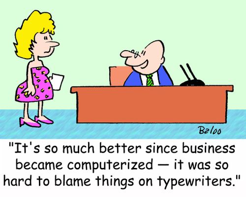 'It's so much better since business became computerized -- it was so hard to blame things on typewriters.'
