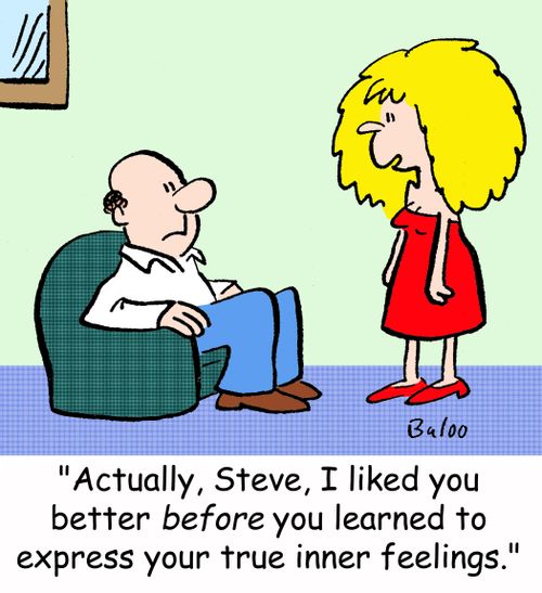 'Actually, Steve, I liked you better BEFORE you learned to express your true inner feelings.'