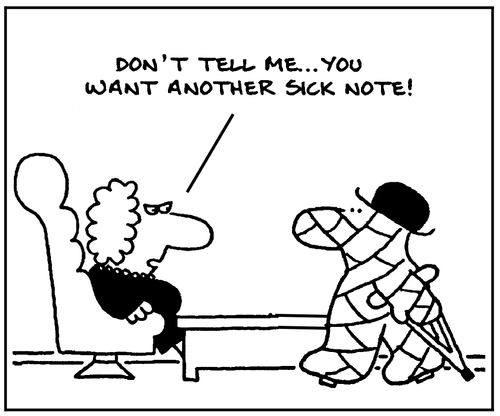 Don't tell me, you want another sick note!