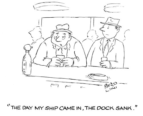 'The day my ship came in, the dock sank.'