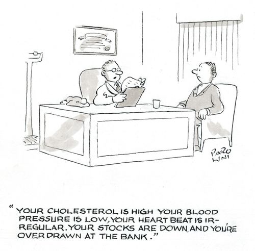'Your cholesterol is high your blood pressure is low, your heart bead is irregular. Your stocks are down and you're overdrawn at the bank.'