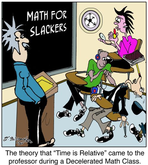 The theory that ‘Time is Relative' came to the professor during a Decelerated Math Class.