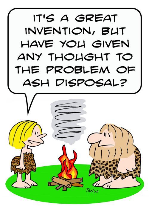 'It's a great invention, but have you given any thought to the problem of ash disposal?'