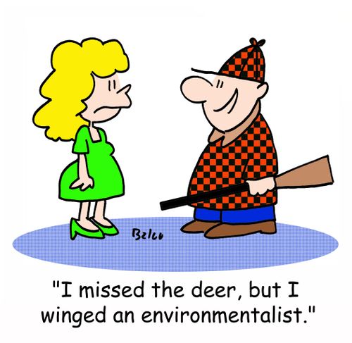 'I missed the deer, but I winged an environmentalist.'
