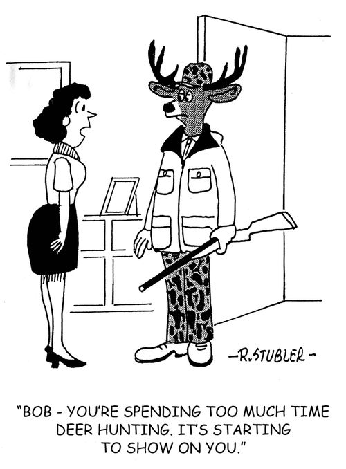 'Bob, you're spending too much time deer hunting. It's starting to show on you.'