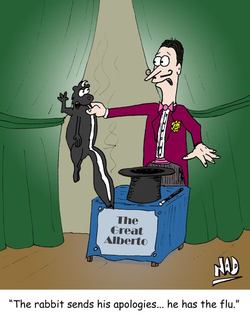 A magician pulls a rabbit out of his hat only to find a skunk - 'The rabbit sends his apologies... he has the flu.'
