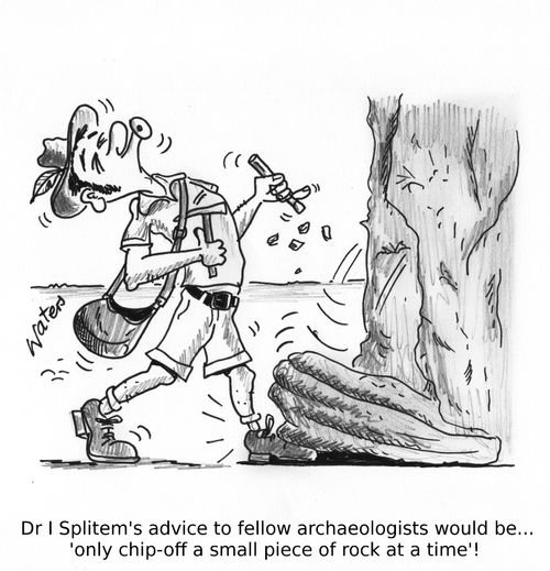Dr I Splittem's advice to fellow archaeologists would be... 'only chip-off a small piece of rock at a time'!