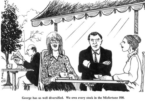 'George has us well diversified. We own every stock in the Misfortune 500.'