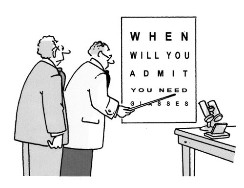 When will you admit you need glasses.