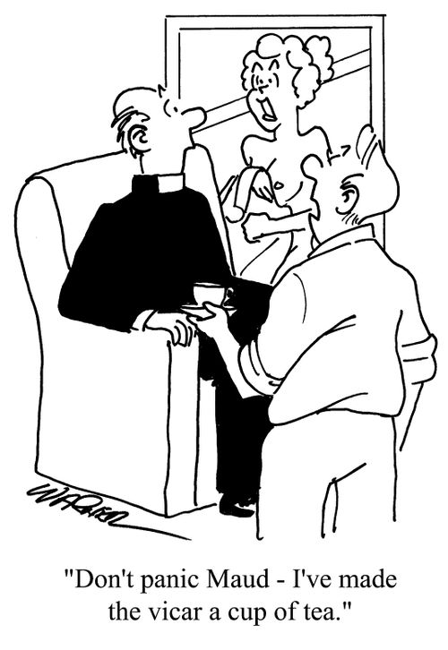 "Don't panic Maud - I've made the vicar a cup of tea."