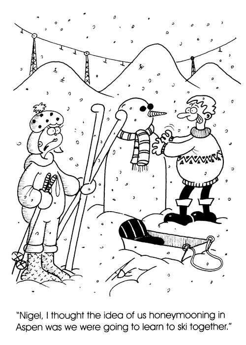 "Nigel, I thought the idea of us honeymooning in Aspen was we were going to learn to ski together."