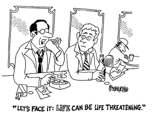 "Let's face it: Life can be life threatening."
